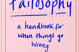 Failosophy: A Handbook For When Things Go Wrong by Elizabeth Day