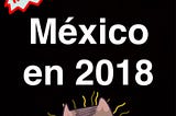 Les escribo desde el futuro: así es México en 2018