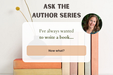 So you’ve always wanted to write a book. Now what?