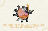 Are founders of impact businesses really more diverse?