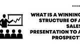 Discover the Secret Sales Presentation Structure That Will Help You Close More Deals!