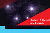Mediex — A Blockchain based miracle