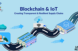 Blockchain & IOT: Creating More Transparent & Resilient Supply Chains