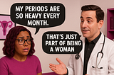 “My Periods Are So Heavy…”: What Medical Gaslighting Sounds Like