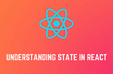 Understanding the Fundamentals of State in React
