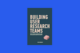 Book Sips #41 — ‘Building User Research Teams’ by Steve Bromley