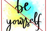 Don't Be Yourself