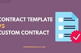 Contract template vs custom contract: which is best for your business?