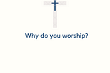 Why do you worship?