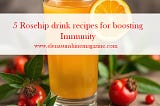 5 Rosehip drink recipes for boosting Immunity