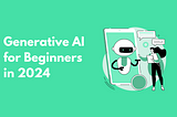 Generative AI for Beginners in 2024