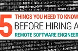 5 Things You Need to Know Before Hiring Remote Software Engineers