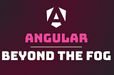 Angular: Beyond the fog #1