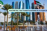 Insta UAE Visa — Your Trusted Travel Buddy for An Urgent Visa