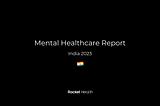 Rocket Health’s Mental Healthcare Report — India, 2023