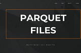 Understanding Parquet Files | Efficient Data Storage