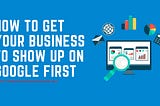 How to get your business to show up on google first? | Freeseotoolbox.net