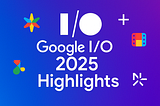 Google I/O 2025 Deep Dive