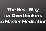 Find Peace In The Chaos: The Best Way For Overthinkers To Master Meditation