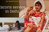 Useful Tips for Selecting a Perfect Delhi Escort for a Comfortable and Enjoyable Experience