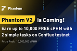 Try Out Phantom V2 On Conflux testnet and Win 10,000,000 cPHM!