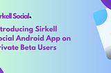 Sirkell Social Android App: A New Horizon Unveiled in Private Beta Community Following a…