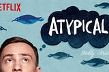 A favorite Netflix TV show of mine — Atypical