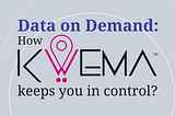 Data on Demand: How Kwema Keeps You in Control?