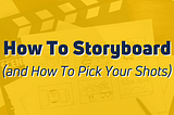 How To Storyboard (and How To Pick Your Shots)