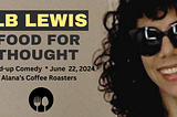 Food for Thought comedy on June 22 at Alana’s Coffee Roasters banner with picture of LB Lewis in sungalsses