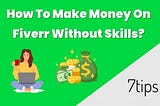 how to make money on fiverr without skills- Saven Tips