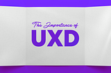 The importance of user experience design
