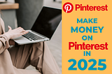 Make Money on Pinterest in 2025: Turn Your Pins Into Profit