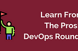 Learn From The Pros! DevOps Round-Up