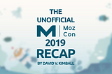 So, you missed MozCon 2019? Here’s a recap of the entire event.