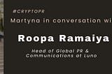 “Martyna in conversation with” with Roopa Ramaiya, Head of Global PR & Communications at Luno