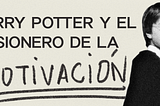 Harry Potter y el Prisionero de la Motivación