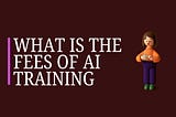 What is the Fees of AI Training
