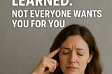 The Painful Truth I Learned: Not Everyone Wants You for You