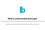 What is a Decentralize Exchange?