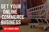 Get Your Online E-commerce Business Started Today