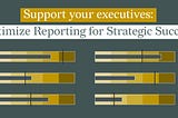 Support Your Executives: Optimize Reporting for Strategic Success