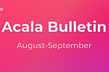 Acala Bulletin: August-September