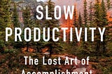 “Slow Productivity” by Cal Newport Book Summary