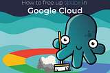 How to free up space in Google Cloud