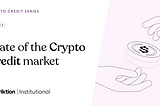 State of Crypto Credit Markets