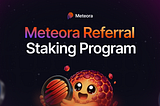 Introducing the Meteora Referral Staking Program