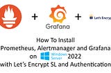 How To Install Prometheus, Grafana and Alertmanager On Windows Server 2022 with Let’s Encrypt SSL…