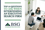 TOP 10 QUESTIONS TO ASK WHEN INTERVIEWING AN EXECUTIVE SEARCH FIRM