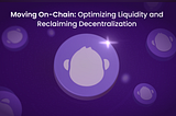 Moving On-Chain: Optimizing Liquidity and Reclaiming Decentralization